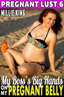 My Boss’s Big Hands On My Pregnant Belly : Pregnant Lust 6 (Pregnancy Erotica BDSM Erotica Breeding Erotica)