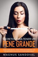   Secretos para tener un pene grande: C&oacute;mo agrandar el pene permanentemente con los m&eacute;todos ocultos de la industria porno