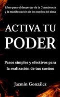   Activa tu Poder: Pasos simples y efectivos para la realizaci&oacute;n de tus sue&ntilde;os.