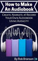   How to Make an Audiobook: Create, Narrate, and Record Your Own Audiobook Using Audacity