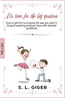   It's Time for the Big Question - How to Get Him to Propose the Way You Want It. Original Wedding Proposal Ideas With Detailed Guidelines.