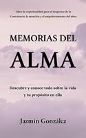   Memorias del Alma (Libro de espiritualidad para el despertar de la Consciencia, sanaci&oacute;n y empoderamiento del alma) Descubre y conoce todo sobre la vida y tu prop&oacute;sito en ella