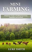 Mini Farming: A Beginner’s Guide to Profiting from Crops, Vegetables and Livestock