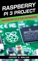   Raspberry Pi 3 Project: Raspberry Pi 3 for Beginners