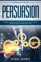   Psychology of Selling: Persuasion - Secret Techniques Only The World's Top Sales People Know To Close The Deal Every Time
