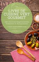   Le Livre De Cuisine Vert Gourmet: 100 Cuisines Végétariennes Créatives et Savoureuses (Cuisine Végétarienne Saine)