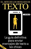   El arte de los mensajes de texto: La gu&iacute;a definitiva para enviar mensajes de texto a las chicas (2nd Edition)