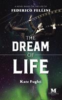   The Dream of Life: A Novel Based on the Life of Federico Fellini
