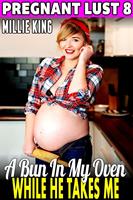 A Bun In My Oven While He Takes Me : Pregnant Lust 8 (Pregnancy Erotica)