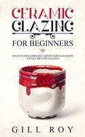   Ceramic Glazing for Beginners: What Every Ceramic Artist Should Know to Get Better Glazes