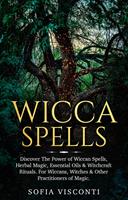   Wicca Spells: Discover The Power of Wiccan Spells, Herbal Magic, Essential Oils & Witchcraft Rituals. For Wiccans, Witches & Other Practitioners of Magic