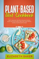   Plant-Based Diet Cookbook: Tasty and Easy Recipes for Busy People. Enjoy Delicious Meal Prep and Lose Weight Eating your Favorite Food.