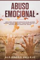   Abuso Emocional: &iexcl;Descubre C&oacute;mo Recuperarte de Relaciones Da&ntilde;inas, Padres Abusivos y Amistades T&oacute;xicas y a Reconocer los Signos del Abuso!