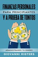 Finanzas Personales Para Principiantes Y A Prueba De Tontos: Administrando Tu Dinero