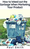   How to Weed out the Garbage When Marketing Your Product