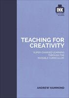 Teaching for Creativity: Super-charged learning through 'The Invisible Curriculum'