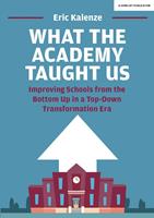   What The Academy Taught Us: Improving Schools from the Bottom Up in a Top-Down Transformation Era