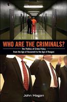 Who Are the Criminals?: The Politics of Crime Policy from the Age of Roosevelt to the Age of Reagan