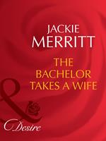 The Bachelor Takes A Wife (Texas Cattleman's Club: The Last, Book 5) (Mills & Boon Desire)