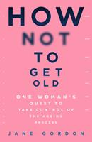   How Not To Get Old
