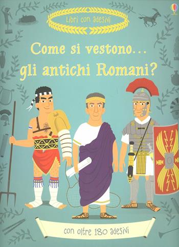 Come si vestono gli antichi romani? Con adesivi. Ediz. illustrata - Louie Stowell - Libro Usborne 2012, Libri stickers | Libraccio.it