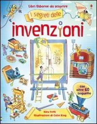 I segreti delle invenzioni. Ediz. illustrata - Alex Frith, Colin King - Libro Usborne 2012 | Libraccio.it