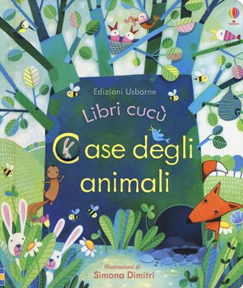 Case degli animali. Ediz. illustrata - Anna Milbourne, Simona Dimitri - Libro Usborne 2014, Libri cucù | Libraccio.it