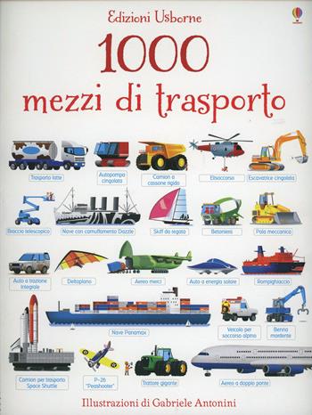 1000 mezzi di trasporto. Ediz. illustrata - Sam Taplin, Gabriele Antonini - Libro Usborne 2014, 1000 illustrazioni | Libraccio.it