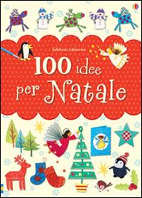100 idee per Natale. Ediz. illustrata - Fiona Watt - Libro Usborne 2014, Attività creative | Libraccio.it