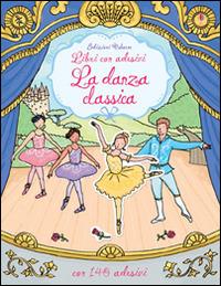 La danza classica. Con adesivi. Ediz. illustrata - Caroline Young, Rebecca Finn - Libro Usborne 2015, Libri stickers | Libraccio.it