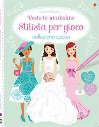 Collezione sposa. Con adesivi - Fiona Watt, Stella Baggott - Libro Usborne 2015, Vesto le bamboline. Stilista per gioco | Libraccio.it