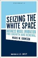 Seizing the white space - Mark W. Johnson, A. G. Lafley - Libro McGraw-Hill Education 2010, Economia e discipline aziendali | Libraccio.it