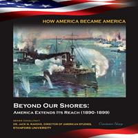   Beyond Our Shores: America Extends Its Reach (1890-1899)