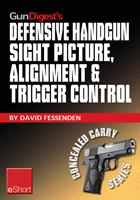   Gun Digest's Defensive Handgun Sight Picture, Alignment & Trigger Control eShort