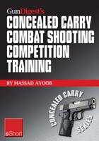   Gun Digest&rsquo;s Combat Shooting Competition Training Concealed Carry eShort