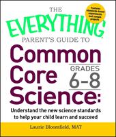   The Everything Parent's Guide to Common Core Science Grades 6-8