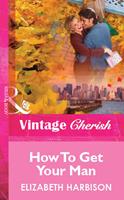 How To Get Your Man (Mills & Boon Vintage Cherish)