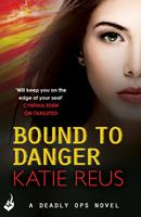   Bound to Danger: Deadly Ops Book 2 (A series of thrilling, edge-of-your-seat suspense)
