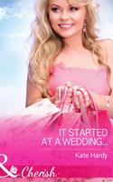  It Started At A Wedding&hellip; (Mills & Boon Cherish)