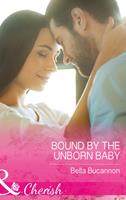   Bound By The Unborn Baby (Mills & Boon Cherish)