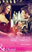 Falling For The Rebel Princess (Mills & Boon Cherish)