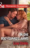   In The Bodyguard's Arms (Bachelor Bodyguards, Book 7) (Mills & Boon Romantic Suspense)