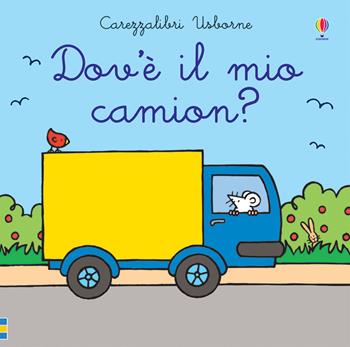 Dov'è il mio camion? Ediz. a colori - Fiona Watt, Rachel Wells - Libro Usborne 2020, Carezzalibri | Libraccio.it