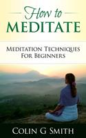   How To Meditate: Meditation Techniques For Beginners Guide Book