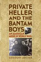  Private Heller and the Bantam Boys: An American Medic in World War I