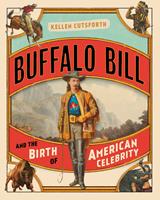   Buffalo Bill and the Birth of American Celebrity