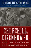   Churchill, Eisenhower, and the Making of the Modern World