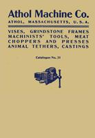 Athol Machine Co. Vises, Grindstone Frames, Machinists'Tools, Meat Choppers and Presses, Animal Tethers, Castings: Catalogue No. 31