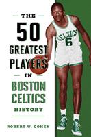   The 50 Greatest Players in Boston Celtics History