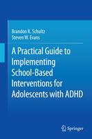   A Practical Guide to Implementing School-Based Interventions for Adolescents with ADHD